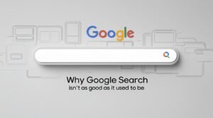 Why Google Search Isn’t as Good as It Used to Be